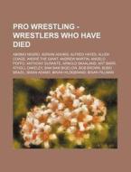 Pro Wrestling - Wrestlers Who Have Died: Abismo Negro, Adrian Adonis, Alfred Hayes, Allen Coage, Andre the Giant, Andrew Martin, Angelo Poffo, Anthony di Source Wikia edito da Books LLC, Wiki Series