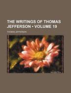 The Writings Of Thomas Jefferson (volume 19 ) di Thomas Jefferson edito da General Books Llc