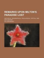Remarks Upon Milton's Paradise Lost; Historical, Geographical, Philological, Critical, and Explanatory di William Massey edito da Rarebooksclub.com