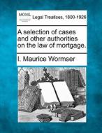 A Selection Of Cases And Other Authoriti di I. Maurice Wormser edito da Gale Ecco, Making of Modern Law