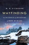Wayfinding: The Science and Mystery of How Humans Navigate the World di M. R. O'Connor edito da ST MARTINS PR