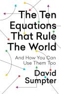 The Ten Equations: The Mathematical Formulas That Secretly Power Our Lives di David Sumpter edito da FLATIRON BOOKS