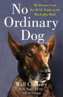 No Ordinary Dog: My Partner from the Seal Teams to the Bin Laden Raid di Will Chesney, Joe Layden edito da GRIFFIN