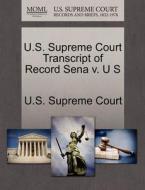 U.s. Supreme Court Transcript Of Record Sena V. U S edito da Gale Ecco, U.s. Supreme Court Records