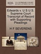 Edwards V. U S U.s. Supreme Court Transcript Of Record With Supporting Pleadings di H F Severens edito da Gale, U.s. Supreme Court Records