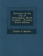 Directory of the City of Wilmington, North Carolina di Julius a. Bonitz edito da Nabu Press