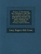 History of Northfield, New Hampshire 1780-1905. in Two Parts with Many Biographical Sketches and Portraits Also Pictures of Public Buildings and Priva di Lucy Rogers Hill Cross edito da Nabu Press
