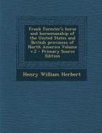 Frank Forester's Horse and Horsemanship of the United States and British Provinces of North America Volume V.2 di Henry William Herbert edito da Nabu Press