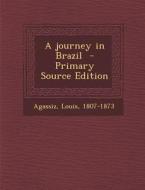 Journey in Brazil di Agassiz Louis 1807-1873 edito da Nabu Press