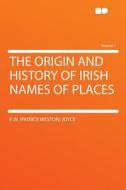 The Origin and History of Irish Names of Places Volume 1 di P. W. (Patrick Weston) Joyce edito da HardPress Publishing