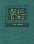 The Complete Works of John Ruskin, Volume 24 - Primary Source Edition di John Ruskin edito da Nabu Press