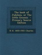 The Book of Jubilees, or the Little Genesis di R. H. 1855-1931 Charles edito da Nabu Press