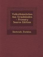 Volksthumliches Aus Graubunden - Primary Source Edition di Dietrich Jecklin edito da Nabu Press