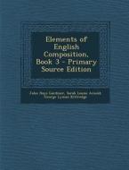 Elements of English Composition, Book 3 - Primary Source Edition di John Hays Gardiner, Sarah Louise Arnold, George Lyman Kittredge edito da Nabu Press
