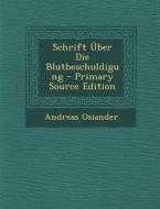 Schrift Uber Die Blutbeschuldigung - Primary Source Edition di Andreas Osiander edito da Nabu Press