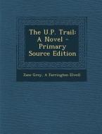 The U.P. Trail: A Novel - Primary Source Edition di Zane Grey, A. Farrington Elwell edito da Nabu Press