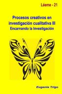 Procesos creativos en investigación cualitativa III. Encarnando la investigación di Eugenia Trigo edito da Lulu.com
