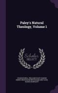 Paley's Natural Theology, Volume 1 di Sir Charles Bell, William Paley, Baron Henry Brougham Brougham and Vaux edito da Palala Press