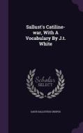 Sallust's Catiline-war, With A Vocabulary By J.t. White di Gaius Sallustius Crispus edito da Palala Press