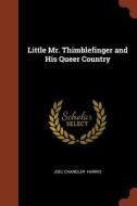 Little Mr. Thimblefinger and His Queer Country di Joel Chandler Harris edito da CHIZINE PUBN