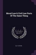Moral Law & Civil Law Parts of the Same Thing di Eli F. Ritter edito da CHIZINE PUBN