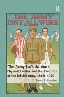 'The Army Isn't All  Work' di James D. Campbell edito da Taylor & Francis Ltd