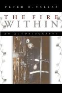 The Fire Within: An Autobiography di R. Vallas Peter R. Vallas, Peter R. Vallas edito da AUTHORHOUSE