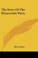 The Story of the Democratic Party di Henry Minor edito da Kessinger Publishing