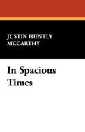 In Spacious Times di Justin Huntly Mccarthy edito da Wildside Press