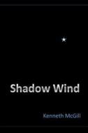Shadow Wind di Kenneth McGill edito da Createspace