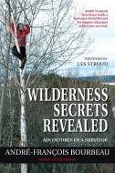 Wilderness Secrets Revealed: Adventures of a Survivor di Andre-Francois Bourbeau edito da DUNDURN PR LTD