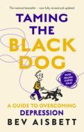 Taming The Black Dog Revised Edition di Bev Aisbett edito da HarperCollins Publishers (Australia) Pty Ltd