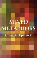 Mixed Metaphors di Chris Kirkpatrick edito da America Star Books