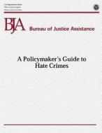 A Policymaker's Guide to Hate Crimes di U. S. Department of Justice, Office of Justice Programs, Bureau of Justice Assistance edito da Createspace
