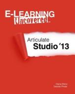 E-Learning Uncovered: Articulate Studio '13 di Diane Elkins, Desiree Pinder edito da Createspace