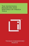 The Inventions, Researches and Writings of Nikola Tesla di Thomas Commerford Martin edito da Literary Licensing, LLC