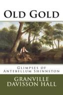 Old Gold: Glimpses of Antebellum Shinnston di Granville Davisson Hall edito da Createspace