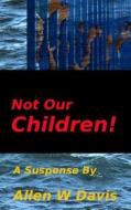 Not Our Children! di Allen W. Davis edito da Createspace