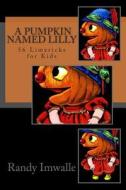 A Pumpkin Named Lilly: 56 More Limericks for Kids di Randy Imwalle edito da Createspace