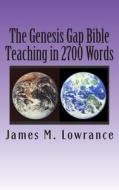 The Genesis Gap Bible Teaching in 2700 Words: The Scriptural Ruin-Reconstruction Doctrine in Three Chapters di James M. Lowrance edito da Createspace