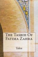 The Tasbih of Fatima Zahra di Talee edito da Createspace
