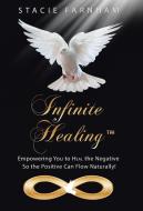 Infinite Healing(TM) di Stacie Farnham edito da Balboa Press