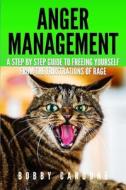 Anger Management: A Step-By Step Guide to Freeing Yourself from the Frustrations of Rage di Bobby Cardone edito da Createspace