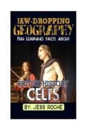 Jaw-Dropping Geography: Fun Learning Facts about British History Celts: Illustrated Fun Learning for Kids di Jess Roche edito da Createspace