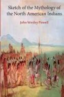 Sketch of the Mythology of the North American Indians di John Wesley Powell edito da Createspace