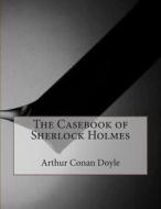 The Casebook of Sherlock Holmes di Arthur Conan Doyle edito da Createspace