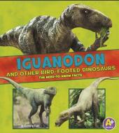 Iguanodon and Other Bird-Footed Dinosaurs: The Need-To-Know Facts di Janet Riehecky edito da CAPSTONE PR