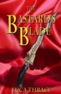 The Bastard's Blade: A Medieval Romantic Fantasy di Luca Thrace edito da Createspace