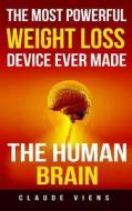 The Most Powerful Weight Loss Device Ever Made: The Human Brain di Claude Viens edito da Createspace