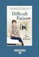 Difficult Patient: A Nurse, Misdiagnosed and Left in Agony for Fifteen Years. What She Learned about the Medical System  di Sue Currie edito da READHOWYOUWANT